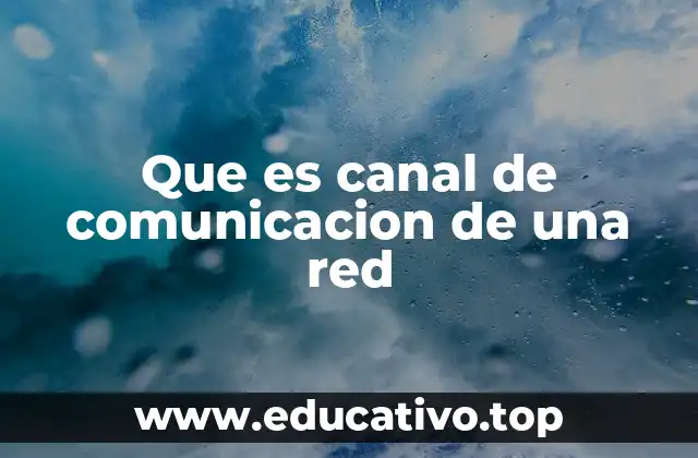 Que es canal de comunicacion de una red