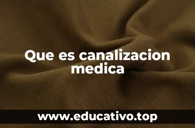 Que es canalizacion medica
