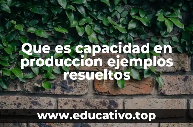 Que es capacidad en produccion ejemplos resueltos