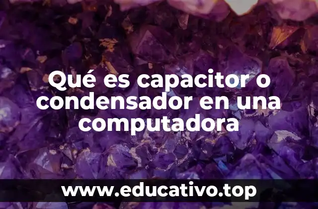 Qué es capacitor o condensador en una computadora