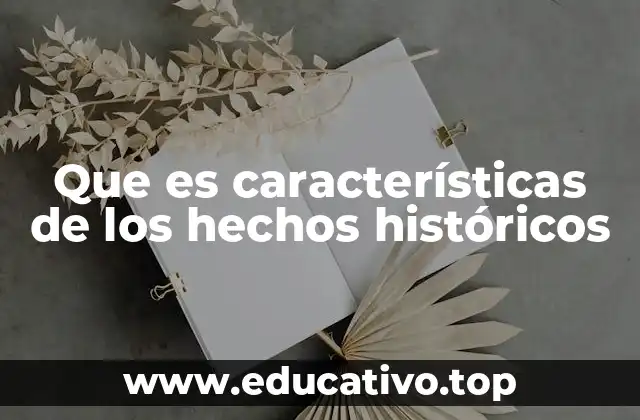 Que es características de los hechos históricos