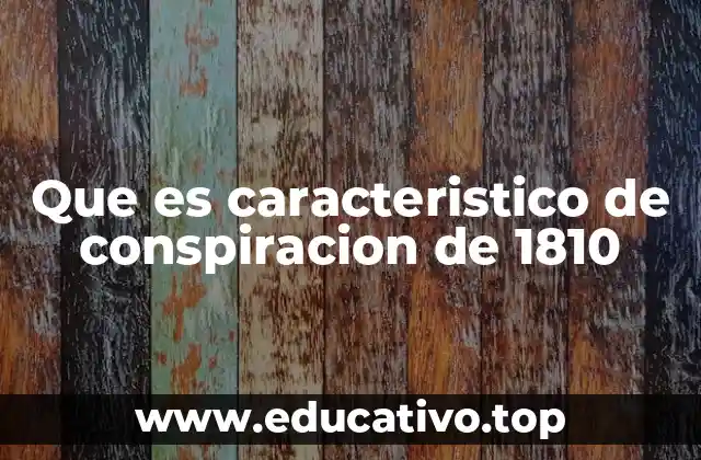 Que es caracteristico de conspiracion de 1810