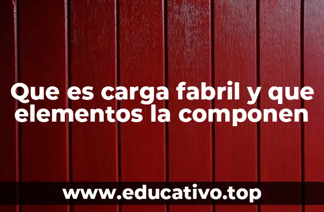 Que es carga fabril y que elementos la componen