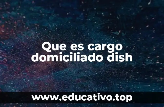 Que es cargo domiciliado dish