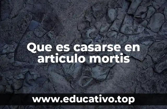 Que es casarse en articulo mortis