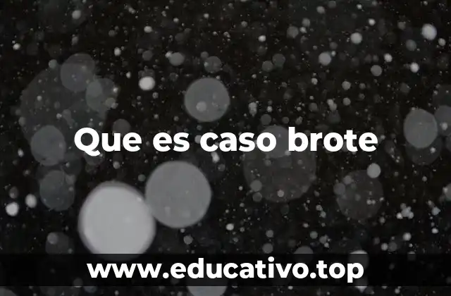 Que es caso brote