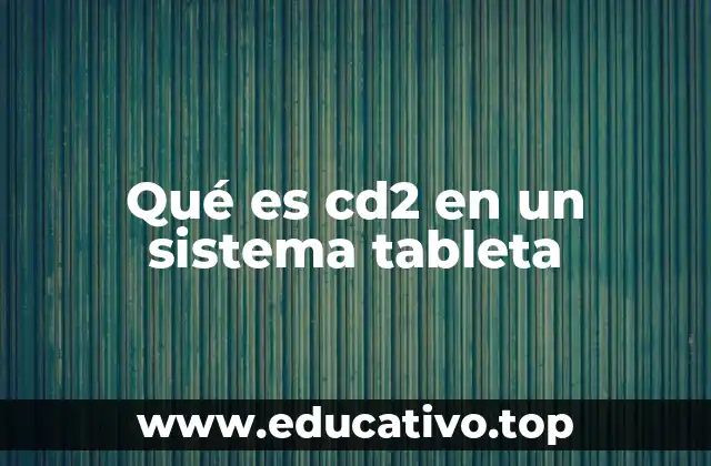El papel del cd2 en la gestión de archivos de la tableta