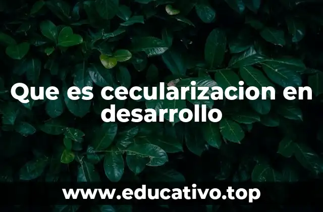 Que es cecularizacion en desarrollo