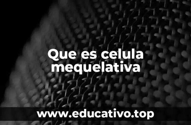 Que es celula mequelativa