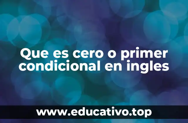 Que es cero o primer condicional en ingles