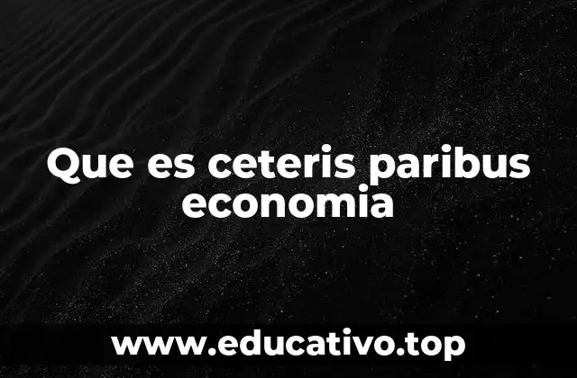 Que es ceteris paribus economia