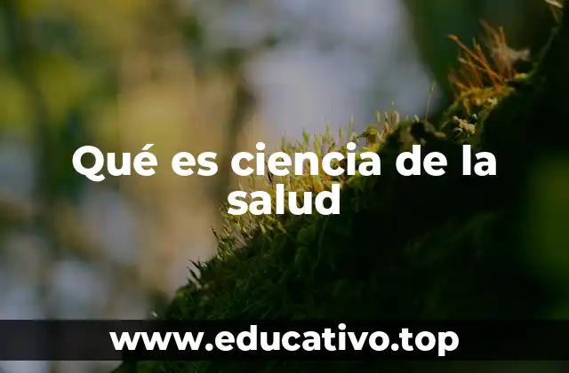 Qué es ciencia de la salud