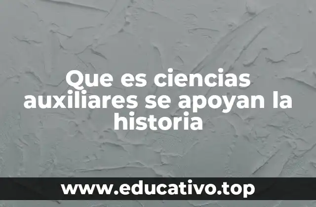Que es ciencias auxiliares se apoyan la historia