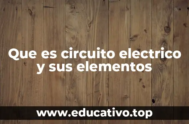 Que es circuito electrico y sus elementos