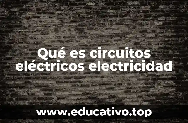 Qué es circuitos eléctricos electricidad