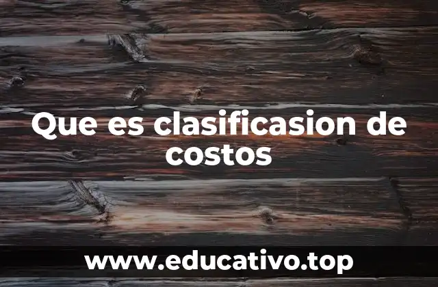 Que es clasificasion de costos