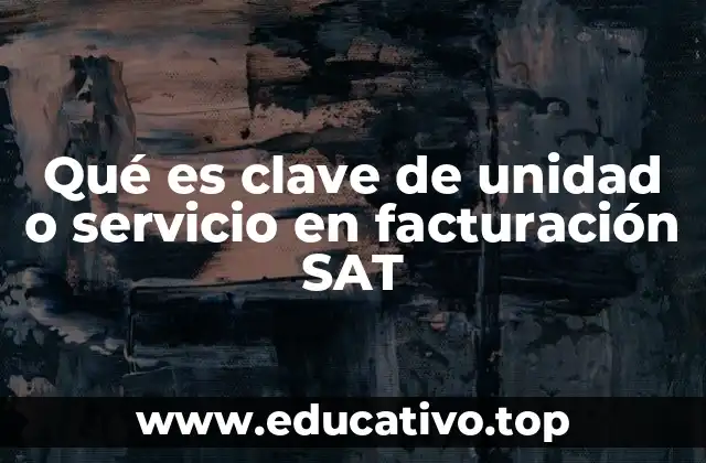 Qué es clave de unidad o servicio en facturación SAT