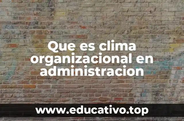 Que es clima organizacional en administracion
