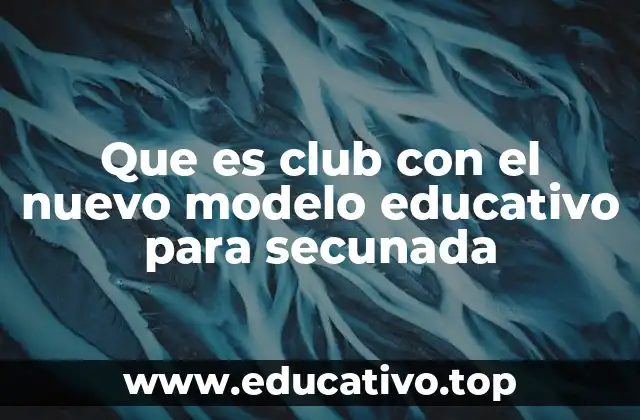Que es club con el nuevo modelo educativo para secunada