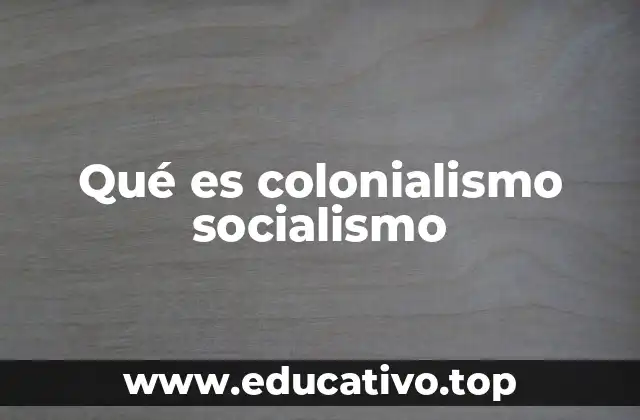 Qué es colonialismo socialismo
