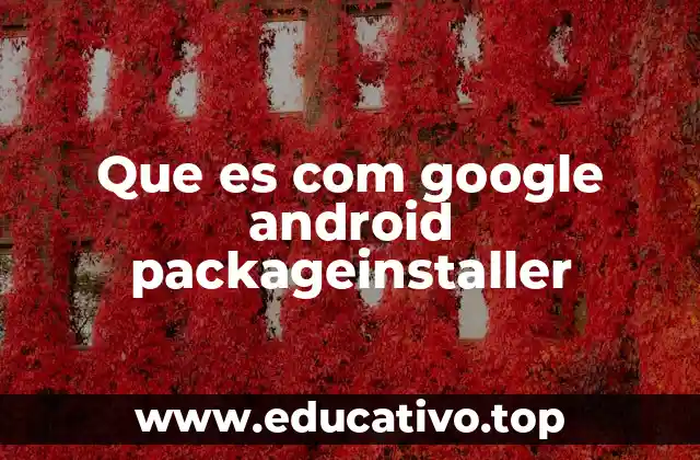 Que es com google android packageinstaller