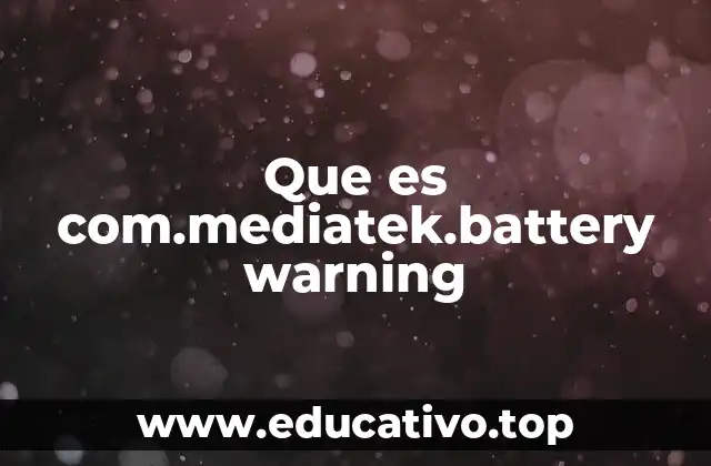 Que es com.mediatek.battery warning