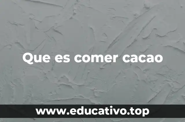 Que es comer cacao