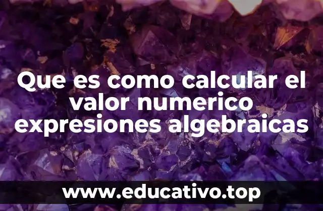 El cálculo del valor numérico en el contexto de las expresiones algebraicas