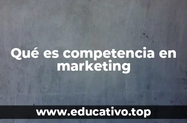 Qué es competencia en marketing