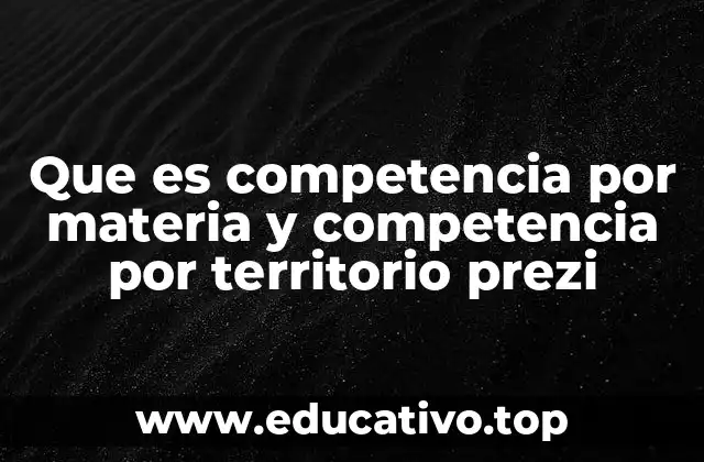 Que es competencia por materia y competencia por territorio prezi