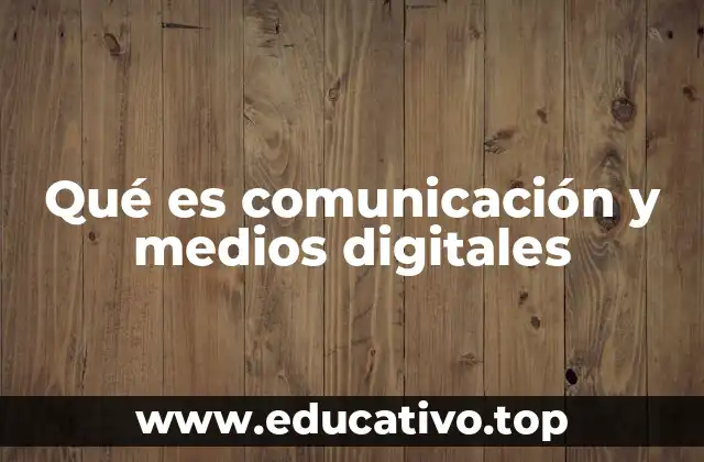 Qué es comunicación y medios digitales
