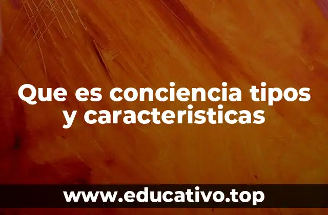 Que es conciencia tipos y caracteristicas