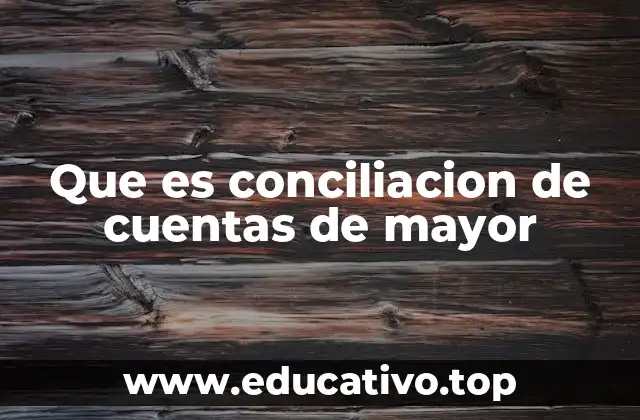 Que es conciliacion de cuentas de mayor