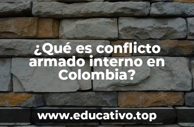 ¿Qué es conflicto armado interno en Colombia?