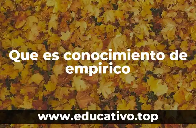 Que es conocimiento de empirico
