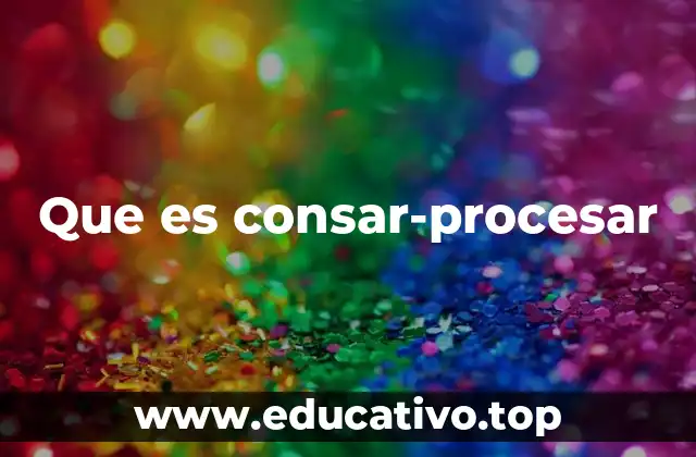 Que es consar-procesar