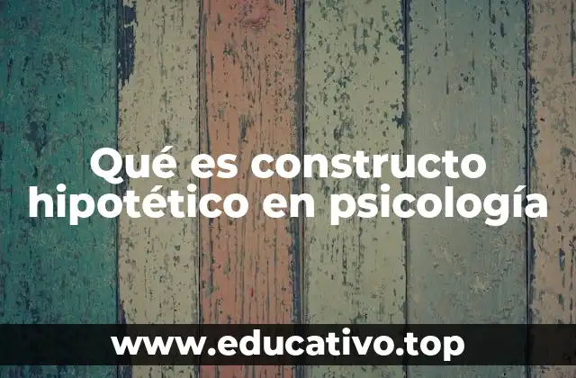 Qué es constructo hipotético en psicología