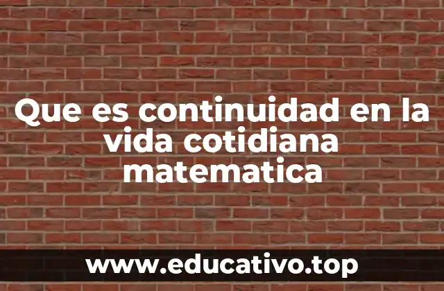 Que es continuidad en la vida cotidiana matematica