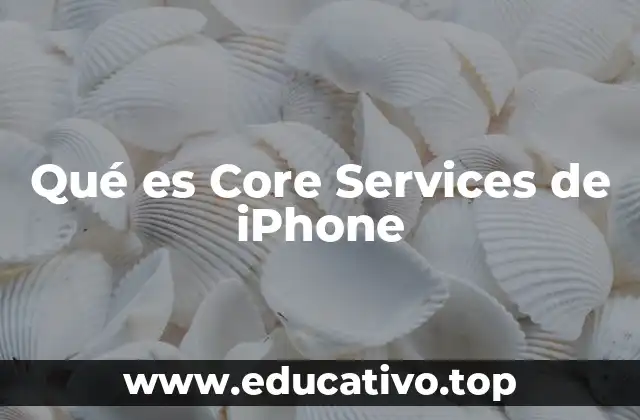 Cómo Core Services afecta el funcionamiento del iPhone