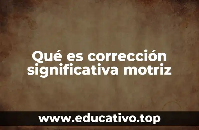 Qué es corrección significativa motriz