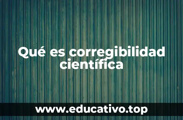 La base filosófica de la corregibilidad científica