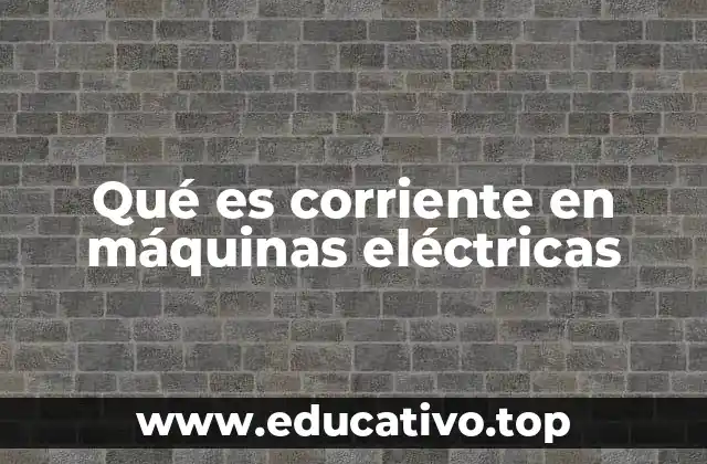 Qué es corriente en máquinas eléctricas
