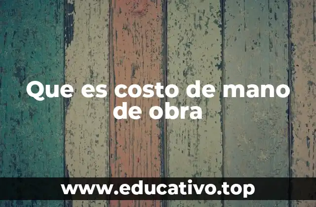 Que es costo de mano de obra