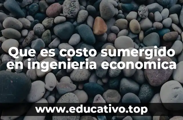 Que es costo sumergido en ingenieria economica
