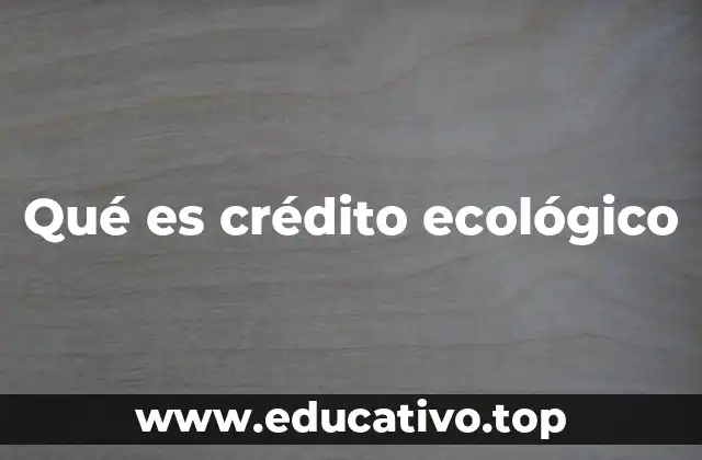 El rol del crédito ecológico en la economía sostenible