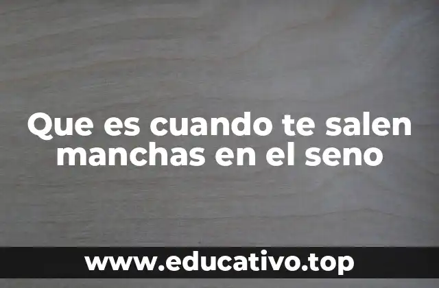 Que es cuando te salen manchas en el seno