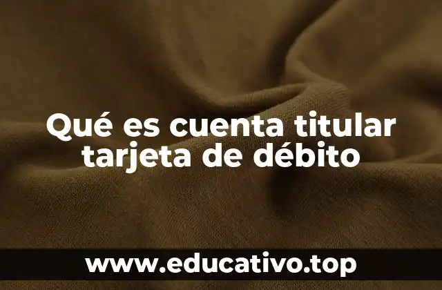 La relación entre una tarjeta de débito y una cuenta bancaria