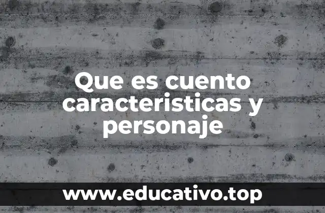 Que es cuento caracteristicas y personaje