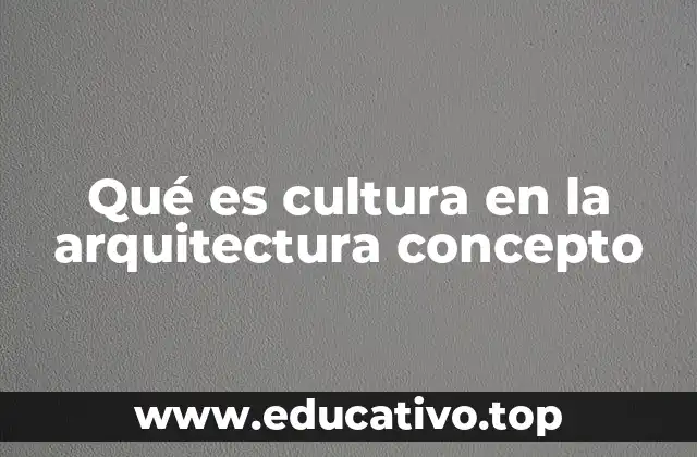 Qué es cultura en la arquitectura concepto