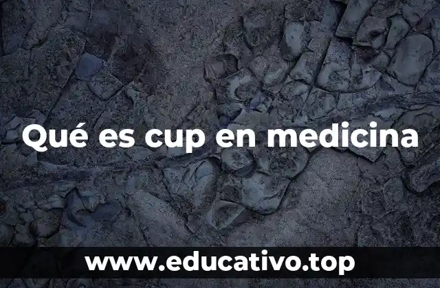 Qué es cup en medicina